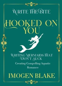 Hooked on You: Writing Mermaids That Don't Suck - Creating Compelling Aquatic Romance