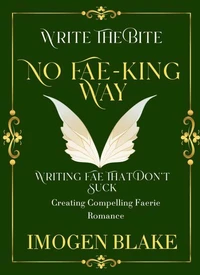 No Fae-king Way: Writing Fae That Don't Suck - Creating Compelling Faerie Romance