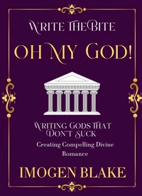 Oh My God: Writing Gods That Don't Suck - Creating Compelling Divine Romance
