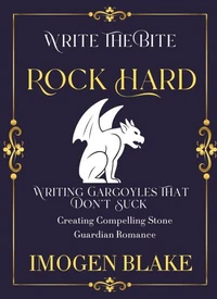 Rock Hard: Writing Gargoyles That Don't Suck - Creating Compelling Stone Guardian Romance