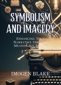 Symbolism and Imagery: Enhancing Your Narrative through Meaningful Motifs