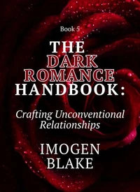 The Dark Romance Handbook: Crafting Unconventional Relationships