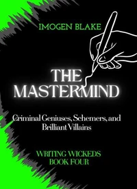 The Mastermind: Criminal Geniuses, Schemers, and Brilliant Villains