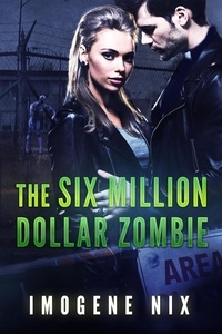  Imogene Nix - The Six Million Dollar Zombie - Zombiology, #3.