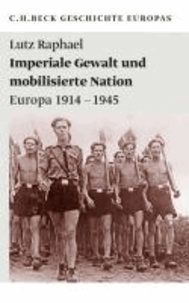 Imperiale Gewalt und mobilisierte Nation - Europa 1914 - 1945.