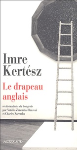 Imre Kertész - Le Drapeau anglais suivi de Le Chercheur de traces et Procès-Verbal.