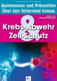 Krebs-Abwehr &amp; Zell-Schutz: Quintessenz und Prävention