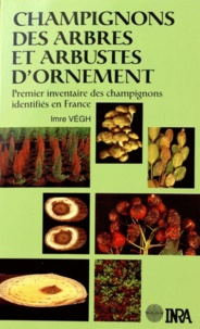Imre Vegh - Champignons des arbres et arbustes d'ornement - Premier inventaire des champignons identifiés en France.