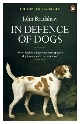 In Defence of Dogs - Why Dogs Need Our Understanding.