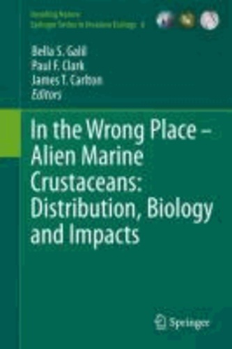 Bella S. Galil - In the Wrong Place - Alien Marine Crustaceans: Distribution, Biology and Impacts - Alien Marine Crustaceans: Distribution, Biology and Impacts.