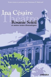 Ina Césaire - Rosanie Soleil et autres textes dramatiques.