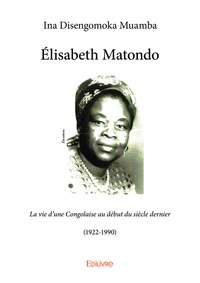 Ina Disengomoka Muamba - Elisabeth Matondo - La vie d'une Congolaise au début du siècle dernier (1922-1990).
