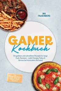 Gamer Kochbuch: Die geilsten und schnellsten Rezepte für lange Zock-Sessions – mehr Energie, Fokus &amp; Genuss bei minimalem Aufwand – inkl. Fingerfood, Onigiri, Sushi-Burritos, Nudeln, Ramen, Getränke