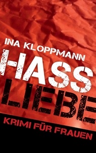 Ina Kloppmann - Hassliebe - Krimi für Frauen (Familie Schmidtke &amp; Co-Reihe Band 3).