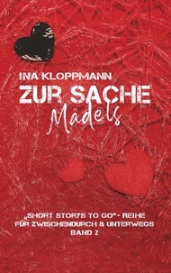 Ina Kloppmann - Zur Sache, Mädels - "Short Storys to Go" - Reihe Band 2 / Für zwischendurch &amp; unterwegs.