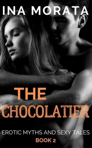  Ina Morata - The Chocolatier - Erotic Myths and Sexy Tales, #2.