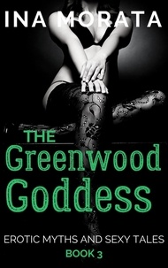  Ina Morata - The Greenwood Goddess - Erotic Myths and Sexy Tales, #3.