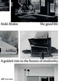 Inaki Abalos the good life a guided visit to the houses of modernity