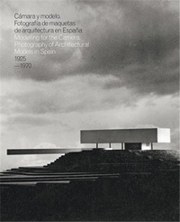 Inaki Bergera - Camera and Model, Mockups Photography of Modern Architecture in Spain, 1925-1970 - Edition bilingue anglais-espagnol.