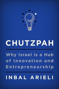 Inbal Arieli - Chutzpah - Why Israel Is a Hub of Innovation and Entrepreneurship.
