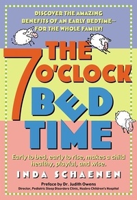 Inda Schaenen - The 7 O'Clock Bedtime - Early to bed, early to rise, makes a child healthy, playful, and wise.