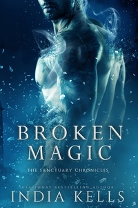  India Kells - Broken Magic - The Sanctuary Chronicles, #1.