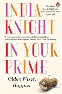 India Knight - In Your Prime - Older, Wiser, Happier.