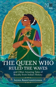 Indira Ananthakrishnan - The Queen Who Ruled the Waves and Other Amazing Tales of Royalty from Indian History.