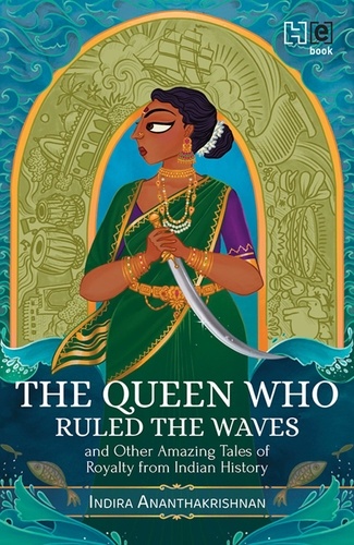 The Queen Who Ruled the Waves and Other Amazing Tales of Royalty from Indian History