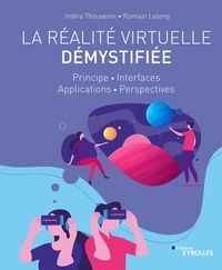 Indira Thouvenin et Romain Lelong - La réalité virtuelle démystifiée - Principe - Interfaces - Applications - Perspectives.