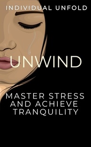  Individual Unfold - Unwind: Master Stress  and Achieve Tranquillity.