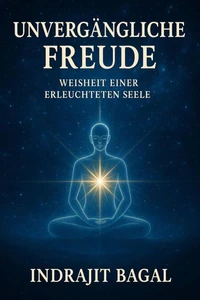 Unvergängliche  Freude: Weisheit  einer  Erleuchtete Seele