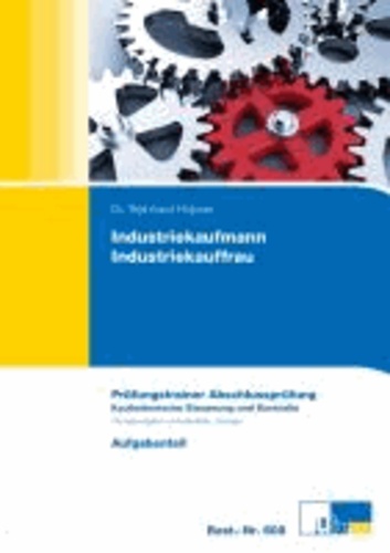 Industriekaufmann/Industriekauffrau  Prüfungstrainer zur Abschlussprüfung - Übungsaufgaben und erläuterte Lösungen.