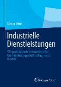 Industrielle Dienstleistungen - Wie produzierende Unternehmen ihr Dienstleistungsgeschäft aufbauen und steuern.