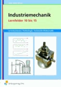Industriemechanik Lernfelder 10 bis 15 Arbeitsheft - Lernsituationen, Technologie, Technische Mathematik Metalltechnik.