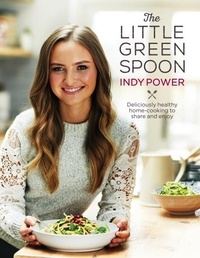 Indy Power - The Little Green Spoon - Deliciously healthy home-cooking to share and enjoy.