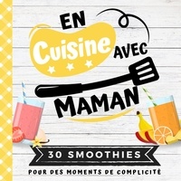 Ine Foodcuis' - 30 smoothies  : En cuisine avec maman - Mon premier livre de cuisine | 30 recettes de SMOOTHIES pour enfants | Quiz, astuces, tests culinair.