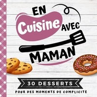 Ine Foodcuis' - 30 desserts  : En cuisine avec maman - Mon premier livre de cuisine | 30 recettes de DESSERTS faciles pour enfants | Quiz, astuces, tests e.