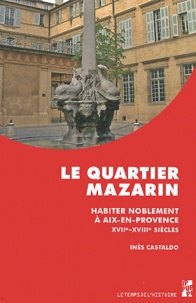 Inès Castaldo - Le quartier Mazarin - Habiter noblement à Aix-en-Provence (XVIIe-XVIIIe siècles).