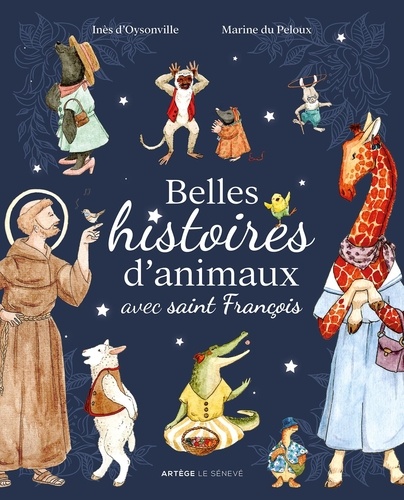 Inès d' Oysonville et Marine Du Peloux - Belles histoires d'animaux avec saint François.