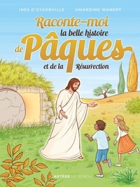 Inès d' Oysonville et Amandine Wanert - Raconte-moi la belle histoire de Pâques et de la Résurrection.
