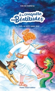 Inès de Chantérac - A la conquête des Béatitudes Tome 1 : Zoël, le petit ange zélé - Fabliau de Noël.