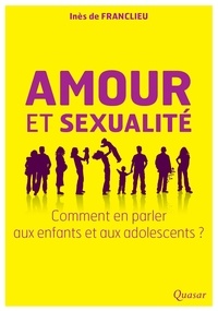 Inès de Franclieu - Amour et sexualité - Comment en parler aux enfants et aux adolescents ?.