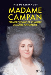Inès de Kertanguy - Madame Campan - Première femme de chambre de Marie-Antoinette.