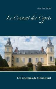 Inès Delajoie - Le couvent des cyprès - Les Chemins de Mérincourt.