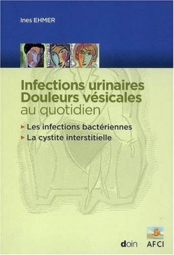 Ines Ehmer - Infections urinaires, douleurs vésicales au quotidien - Les infections bactériennes ; La cystite interstitielle.