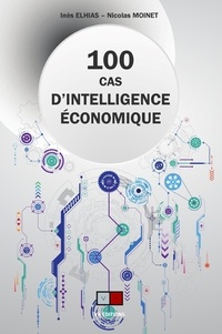 Inès Elhias et Nicolas Moinet - 100 cas d'intelligence économique.