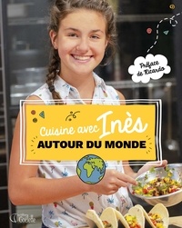 Inès Gauthier - Cuisine avec Inès autour du monde - Préface de Ricardo.