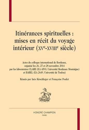 Itinérances spirituelles : mise en récit du voyage intérieur (XVe-XVIIIe siècle). Actes du colloque international de Bordeaux (26, 27 et 28 novembre 2014)