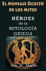 El Mensaje Oculto de los Mitos. Héroes de la Mitología Griega
